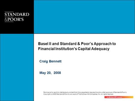Basel II and Standard & Poor’s Approach to Financial Institution’s Capital Adequacy Craig Bennett House keeping – due to finish, questions, genuine reason.