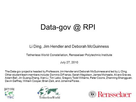 RPI Li Ding, Jim Hendler and Deborah McGuinness Tetherless World Constellation, Rensselaer Polytechnic Institute July 27, 2010 The Data-gov.