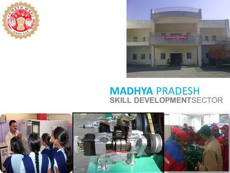 MADHYA PRADESH SKILL DEVELOPMENTSECTOR. About MADHYA PRADESH 1 Advantage MADHYA PRADESH 2 Opportunities in Skill at MP 4 Investment Facilitation & Incentives.