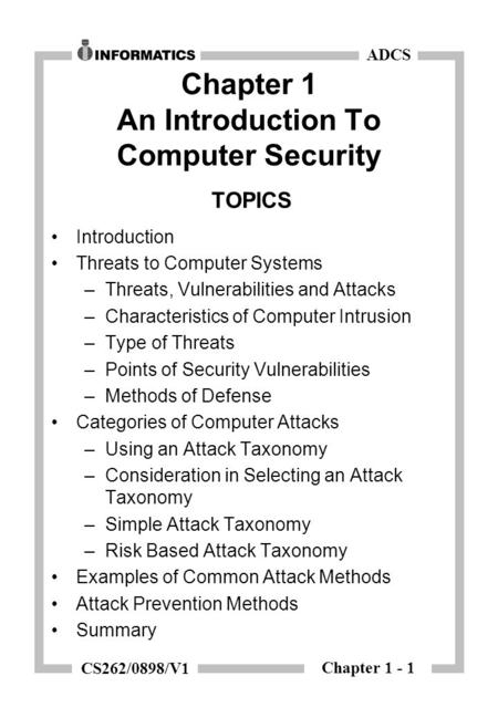 Chapter 1 - 1 ADCS CS262/0898/V1 Chapter 1 An Introduction To Computer Security TOPICS Introduction Threats to Computer Systems –Threats, Vulnerabilities.