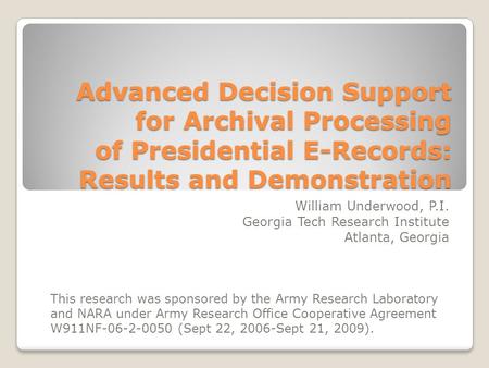 Advanced Decision Support for Archival Processing of Presidential E-Records: Results and Demonstration William Underwood, P.I. Georgia Tech Research Institute.