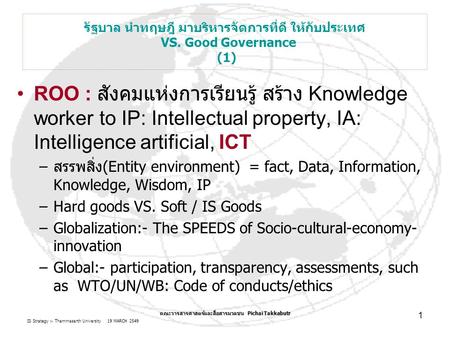 IS Strategy :- Thammasarth University 19 MARCH 2549 Pichai Takkabutr 1 VS. Good Governance (1) ROO : Knowledge worker to IP: Intellectual property, IA: