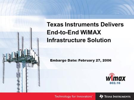 Texas Instruments Delivers End-to-End WiMAX Infrastructure Solution Embargo Date: February 27, 2006 802.16.