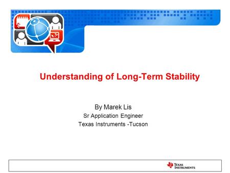 Understanding of Long-Term Stability By Marek Lis Sr Application Engineer Texas Instruments -Tucson.