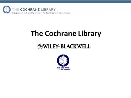 The Cochrane Library. What is The Cochrane Library? The Cochrane Library offers high-quality evidence for health care decision making www.thecochranelibrary.com.