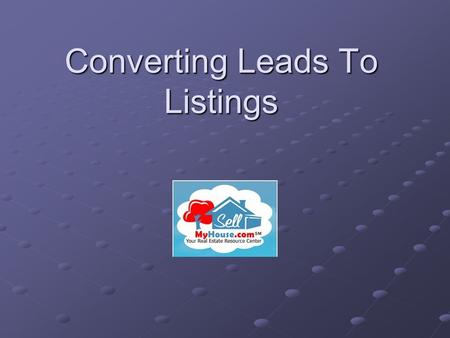 Converting Leads To Listings Overview of Presentation Preparing to handle the lead Staying organized when receiving a lead Introductory activity for.