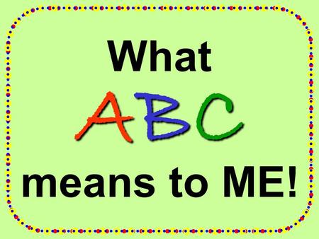 What ABC means to ME!.