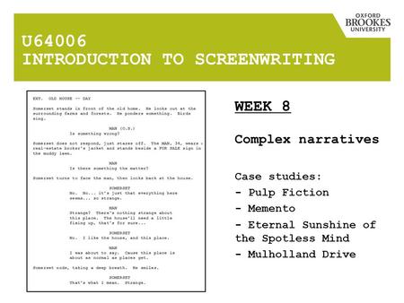 U64006 INTRODUCTION TO SCREENWRITING WEEK 8 Complex narratives Case studies: - Pulp Fiction - Memento - Eternal Sunshine of the Spotless Mind - Mulholland.