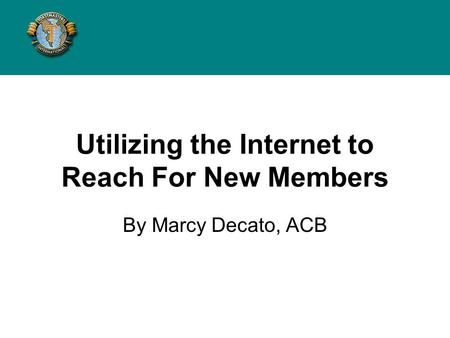 Utilizing the Internet to Reach For New Members By Marcy Decato, ACB.