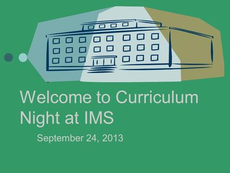 Welcome to Curriculum Night at IMS September 24, 2013.
