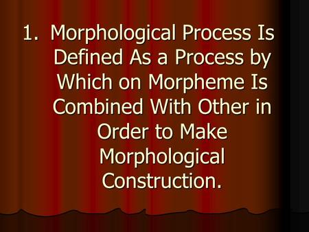 1.Morphological Process Is Defined As a Process by Which on Morpheme Is Combined With Other in Order to Make Morphological Construction.