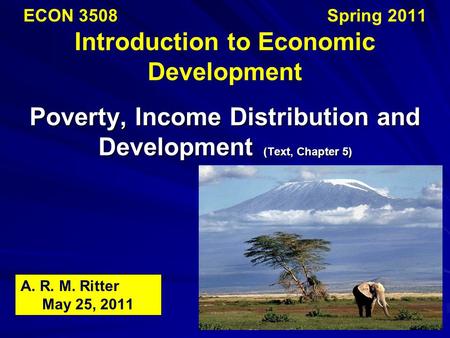 ECON 3508 			 Spring 2011 Introduction to Economic Development Poverty, Income Distribution and Development (Text, Chapter 5) A. R. M.