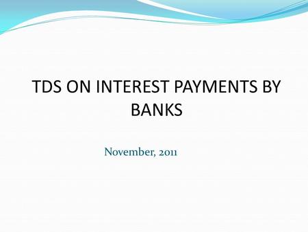 TDS ON INTEREST PAYMENTS BY BANKS November, 2011.