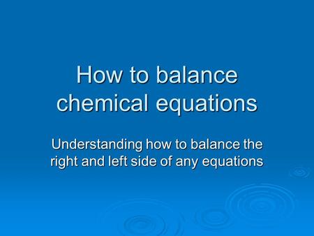 How to balance chemical equations Understanding how to balance the right and left side of any equations.