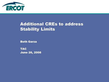 Additional CREs to address Stability Limits Beth Garza TAC June 26, 2008.