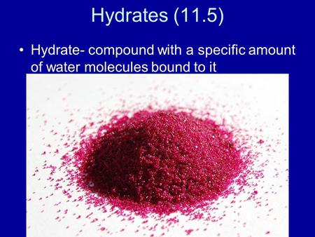 Hydrates (11.5) Hydrate- compound with a specific amount of water molecules bound to it.