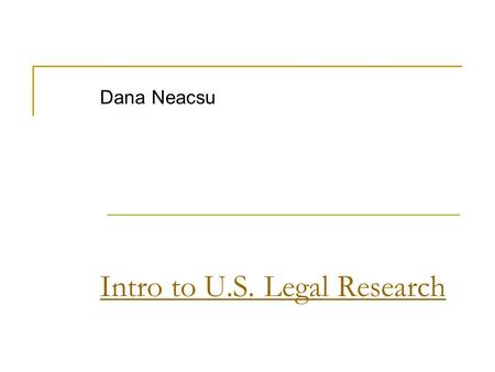 Intro to U.S. Legal Research Dana Neacsu. What Are Primary Sources? The law: official pronouncements of lawmakers Statutes But also Rules and regulations,
