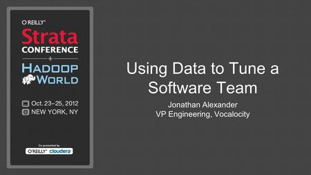 Using Data to Tune a Software Team Jonathan Alexander VP Engineering, Vocalocity.