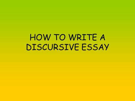 HOW TO WRITE A DISCURSIVE ESSAY