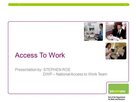 Access To Work Presentation by: STEPHEN ROE