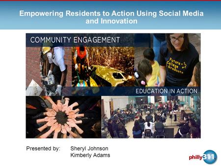 Empowering Residents to Action Using Social Media and Innovation Presented by: Sheryl Johnson Kimberly Adams.