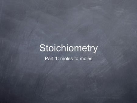 Stoichiometry Part 1: moles to moles. Introduction Stoichiometry is the study of the mass and mole relationship between the reactants and products of.
