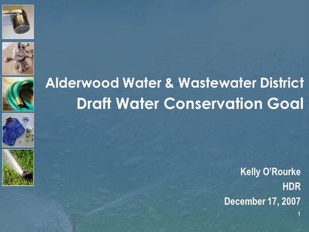 1 Alderwood Water & Wastewater District Draft Water Conservation Goal Kelly ORourke HDR December 17, 2007.