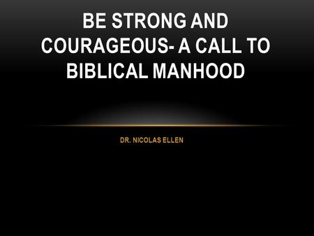 Be Strong and Courageous- A Call To Biblical Manhood