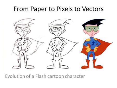 From Paper to Pixels to Vectors Evolution of a Flash cartoon character.