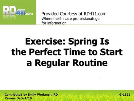 Exercise: Spring Is the Perfect Time to Start a Regular Routine Provided Courtesy of RD411.com Where health care professionals go for information G-1321Contributed.