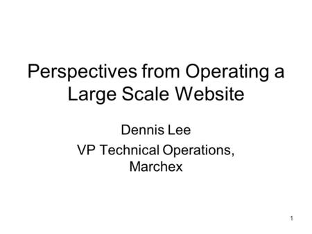 1 Perspectives from Operating a Large Scale Website Dennis Lee VP Technical Operations, Marchex.