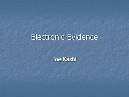 Electronic Evidence Joe Kashi. Todays Program Types of Electronically stored information Types of Electronically stored information Accessibility and.
