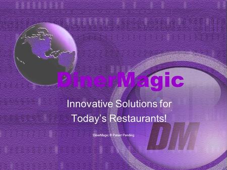 DinerMagic Innovative Solutions for Todays Restaurants! DinerMagic © Patent Pending.