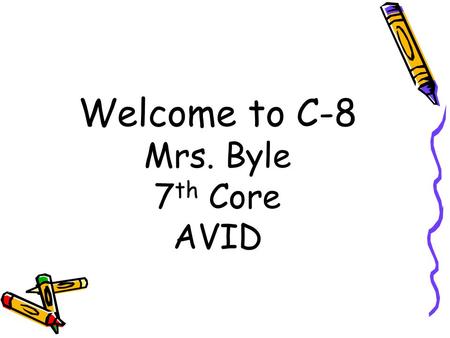 Welcome to C-8 Mrs. Byle 7 th Core AVID. AVID Advancement Via Individual Determination Students will work on skills and strategies to create the goal.