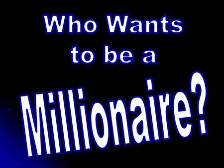 Who Wants to be a Millionaire? Adapted from TCEA 2002