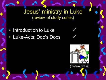 Jesus ministry in Luke (review of study series) Introduction to Luke Luke-Acts: Docs Docs (modern picture)