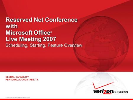 © 2008 Verizon. All Rights Reserved. PTEXXXXX XX/08 GLOBAL CAPABILITY. PERSONAL ACCOUNTABILITY. Reserved Net Conference with Microsoft Office ® Live Meeting.