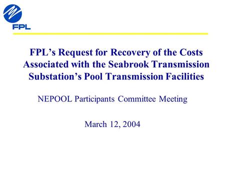 FPLs Request for Recovery of the Costs Associated with the Seabrook Transmission Substations Pool Transmission Facilities NEPOOL Participants Committee.