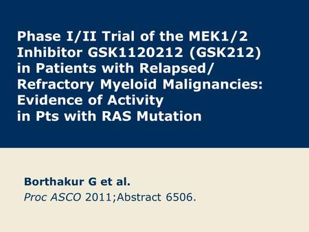 Phase I/II Trial of the MEK1/2 Inhibitor GSK1120212 (GSK212) in Patients with Relapsed/ Refractory Myeloid Malignancies: Evidence of Activity in Pts with.