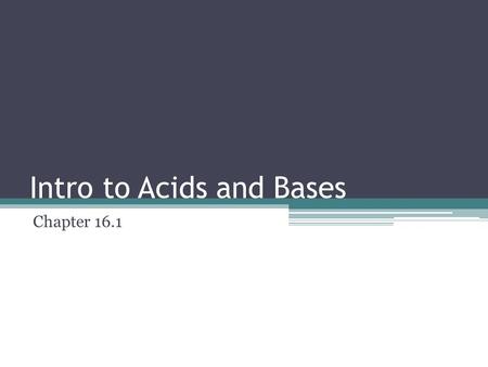 Intro to Acids and Bases Chapter 16.1. Properties of Acids and Bases Acids and bases have a variety of properties that help us differentiate between them.