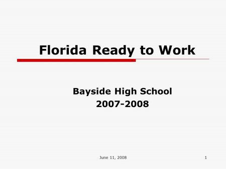 June 11, 20081 Florida Ready to Work Bayside High School 2007-2008.