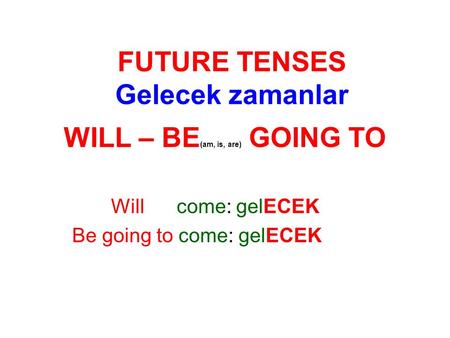 WILL – BE (am, is, are) GOING TO Will come: gelECEK Be going to come: gelECEK FUTURE TENSES Gelecek zamanlar.