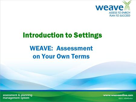 Introduction to Settings WEAVE: Assessment on Your Own Terms.
