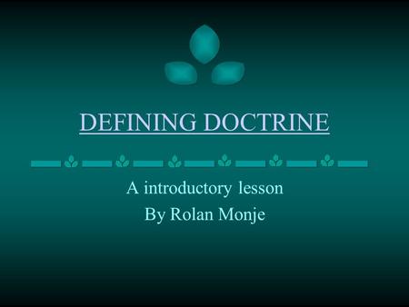 DEFINING DOCTRINE A introductory lesson By Rolan Monje.