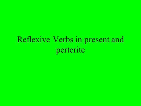 Reflexive Verbs in present and perterite. Reflexive Verbs Some verbs in spanish have se attached to the end of the infinitive. The se is a reflexive pronoun(pronombre.