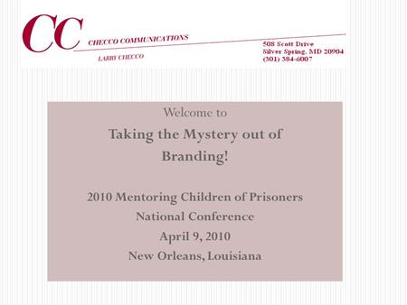 Welcome to Taking the Mystery out of Branding! 2010 Mentoring Children of Prisoners National Conference April 9, 2010 New Orleans, Louisiana.