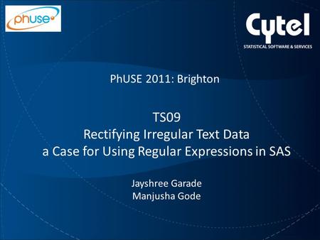 PhUSE 2011: Brighton TS09 Rectifying Irregular Text Data a Case for Using Regular Expressions in SAS Jayshree Garade Manjusha Gode.