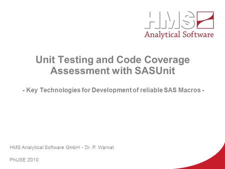 PhUSE 2010 Unit Testing and Code Coverage Assessment with SASUnit - Key Technologies for Development of reliable SAS Macros - HMS Analytical Software.