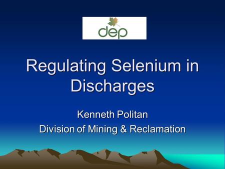 Regulating Selenium in Discharges Kenneth Politan Division of Mining & Reclamation.