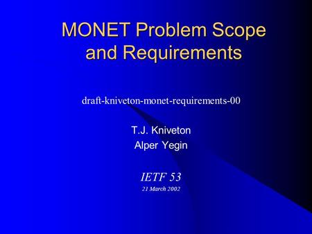 MONET Problem Scope and Requirements draft-kniveton-monet-requirements-00 T.J. Kniveton Alper Yegin IETF 53 21 March 2002.